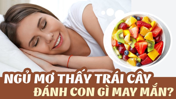 Mơ thấy trái cây - Thông báo điềm gì và những con số nào tiềm năng?